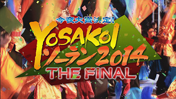 “YOSAKOI SORAN FESTIVAL 2014 THE FINAL”