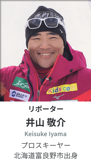 リポーター 井山 敬介 Keisuke Iyama プロスキーヤー 北海道富良野市出身