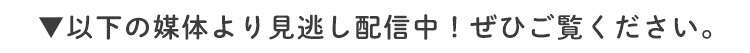 以下の媒体より見逃し配信中！ぜひご覧ください。