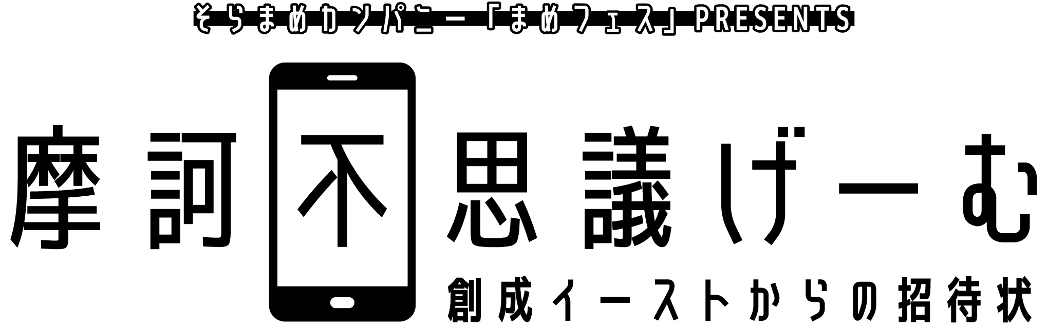 摩訶不思議げーむ〜創成イーストからの招待状〜 |
      そらまめカンパニー「まめフェス」プレゼンツ